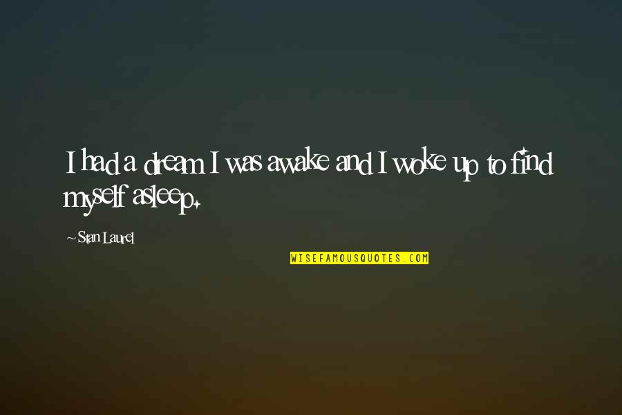 To Sleep To Dream Quotes By Stan Laurel: I had a dream I was awake and