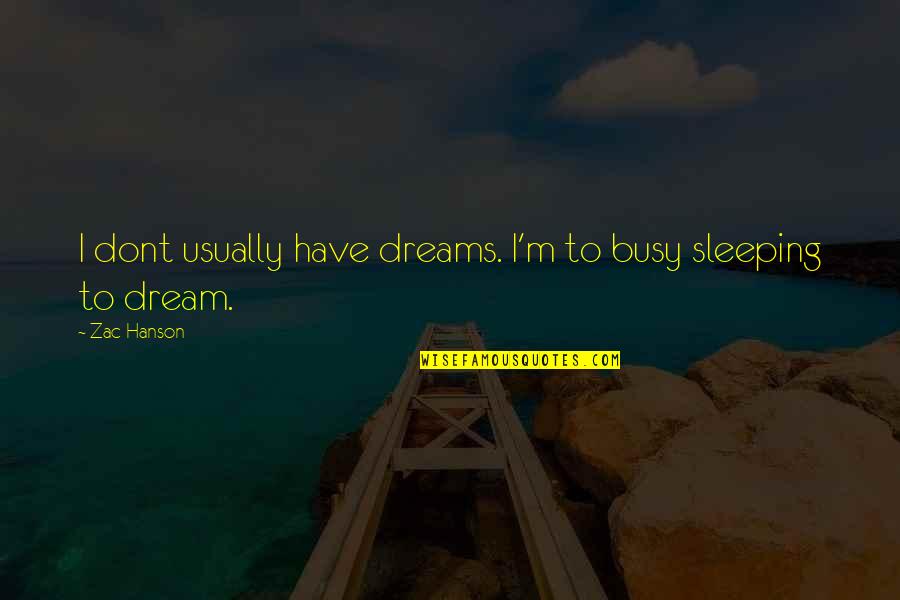 To Sleep To Dream Quotes By Zac Hanson: I dont usually have dreams. I'm to busy