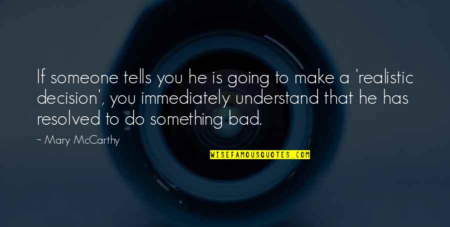 To Someone Quotes By Mary McCarthy: If someone tells you he is going to To Someone Quotes By Mary McCarthy: If someone tells you he is going to