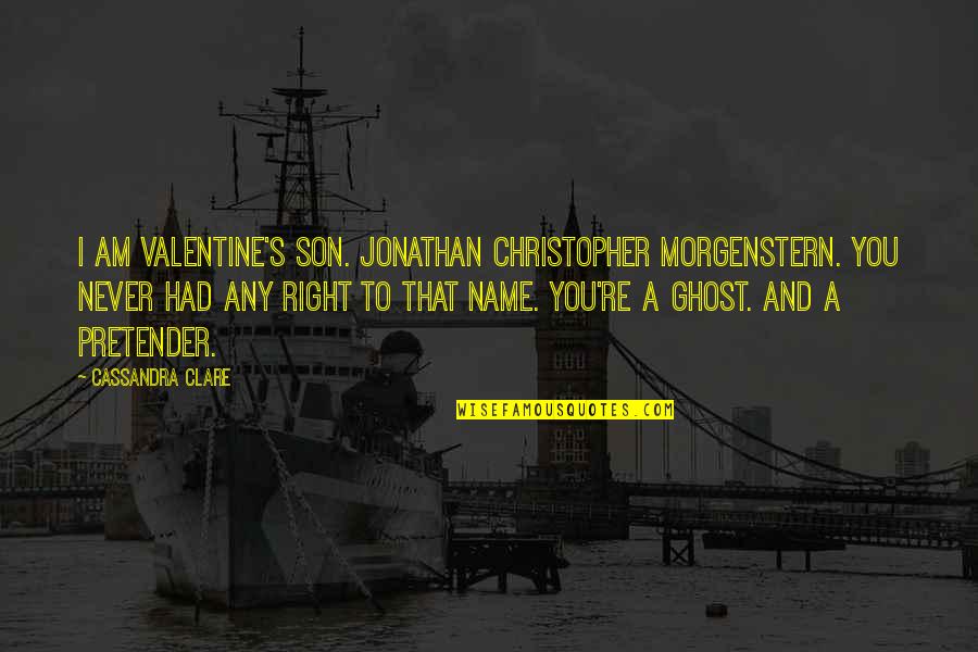 To Son Quotes By Cassandra Clare: I am Valentine's son. Jonathan Christopher Morgenstern. You