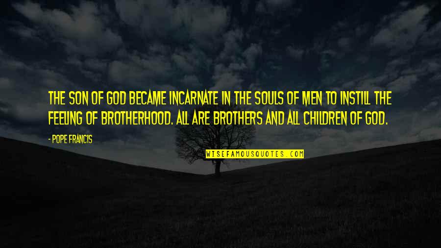 To Son Quotes By Pope Francis: The Son of God became incarnate in the