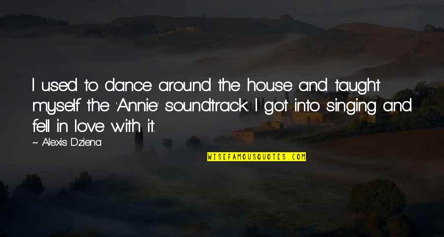 To Soundtrack Quotes By Alexis Dziena: I used to dance around the house and To Soundtrack Quotes By Alexis Dziena: I used to dance around the house and