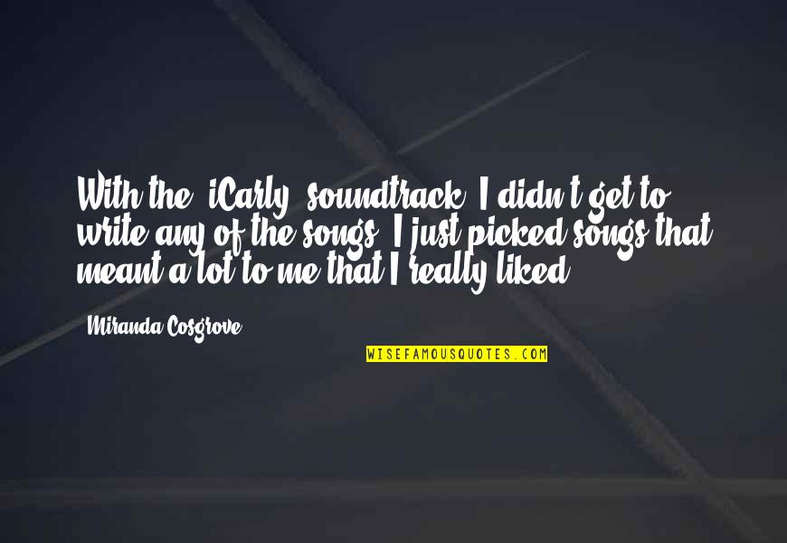 To Soundtrack Quotes By Miranda Cosgrove: With the 'iCarly' soundtrack, I didn't get to To Soundtrack Quotes By Miranda Cosgrove: With the 'iCarly' soundtrack, I didn't get to