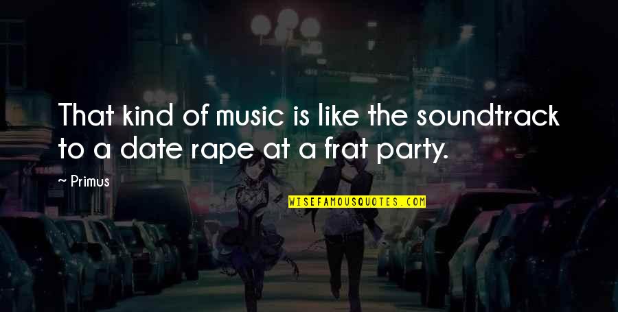 To Soundtrack Quotes By Primus: That kind of music is like the soundtrack