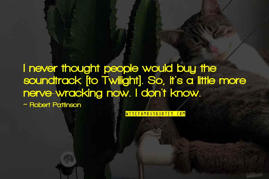 To Soundtrack Quotes By Robert Pattinson: I never thought people would buy the soundtrack To Soundtrack Quotes By Robert Pattinson: I never thought people would buy the soundtrack