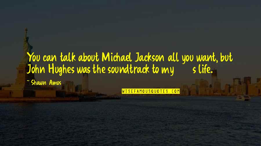 To Soundtrack Quotes By Shawn Amos: You can talk about Michael Jackson all you To Soundtrack Quotes By Shawn Amos: You can talk about Michael Jackson all you
