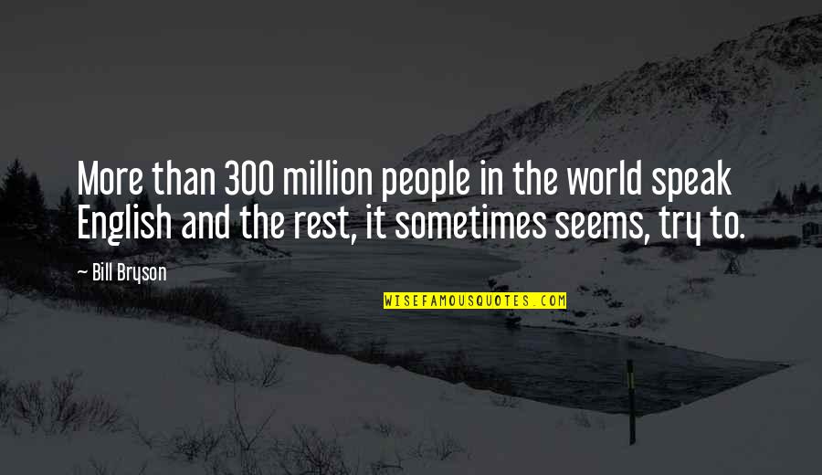 To Speak English Quotes By Bill Bryson: More than 300 million people in the world To Speak English Quotes By Bill Bryson: More than 300 million people in the world