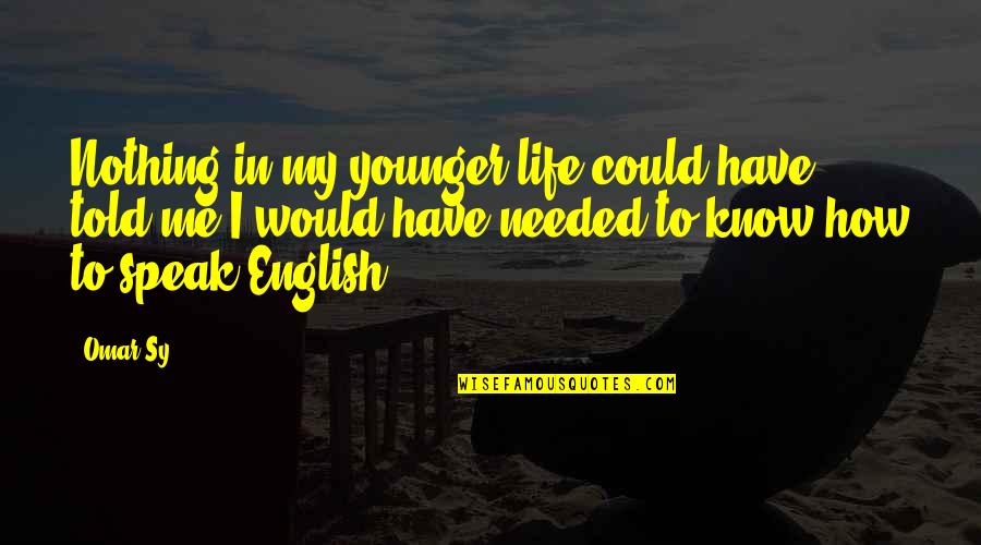 To Speak English Quotes By Omar Sy: Nothing in my younger life could have told To Speak English Quotes By Omar Sy: Nothing in my younger life could have told