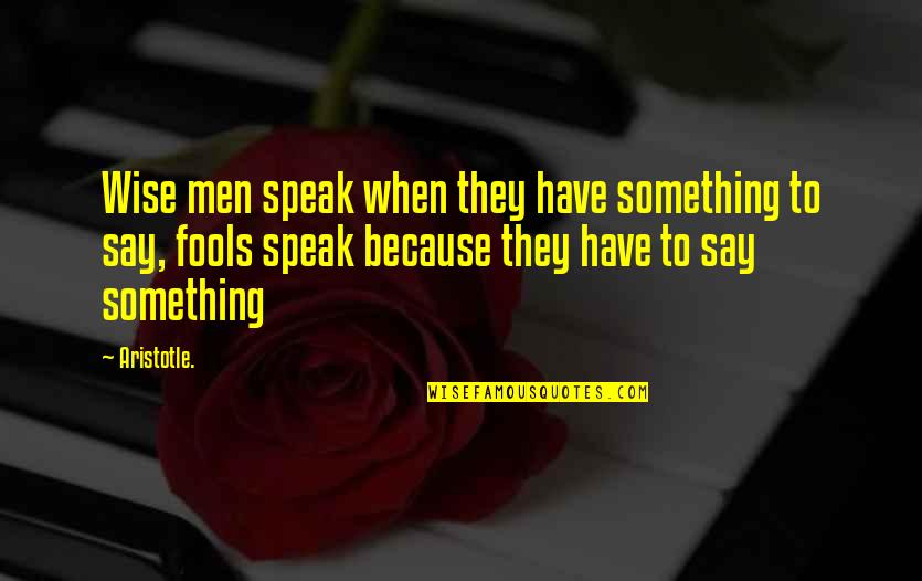 To Speak Quotes By Aristotle.: Wise men speak when they have something to To Speak Quotes By Aristotle.: Wise men speak when they have something to