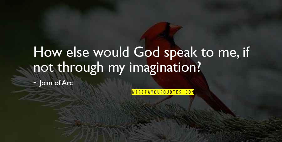 To Speak Quotes By Joan Of Arc: How else would God speak to me, if