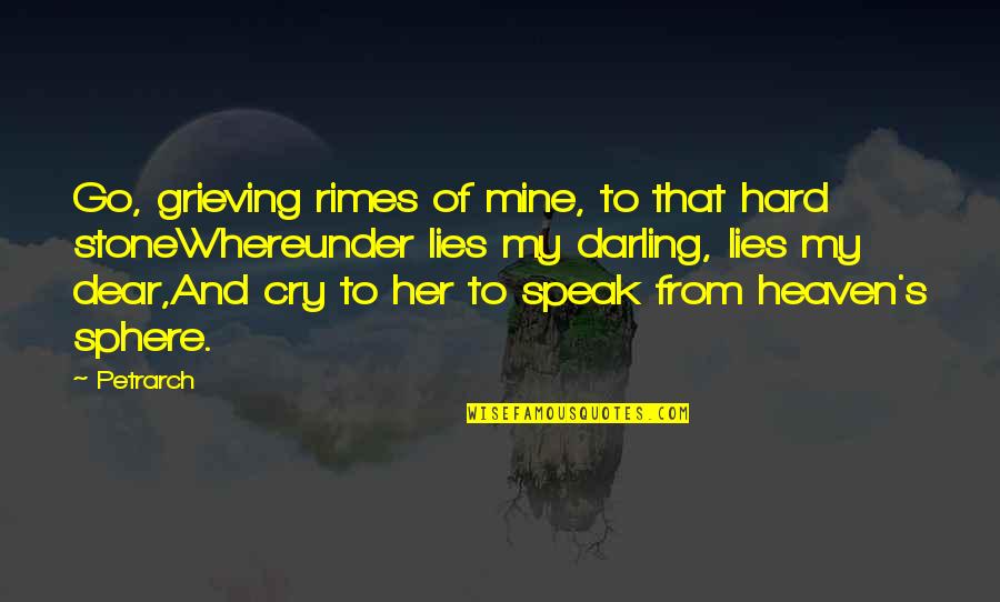 To Speak Quotes By Petrarch: Go, grieving rimes of mine, to that hard To Speak Quotes By Petrarch: Go, grieving rimes of mine, to that hard