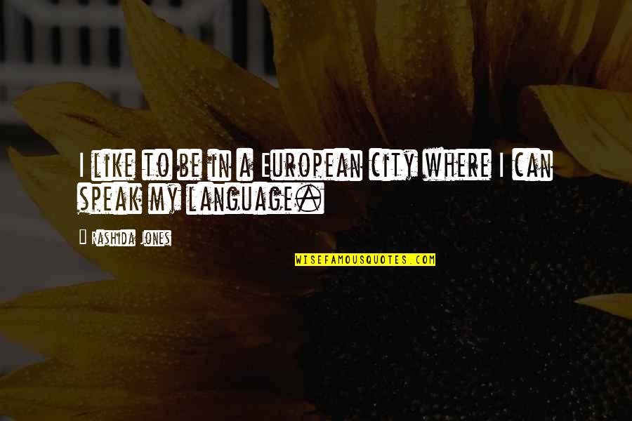 To Speak Quotes By Rashida Jones: I like to be in a European city To Speak Quotes By Rashida Jones: I like to be in a European city