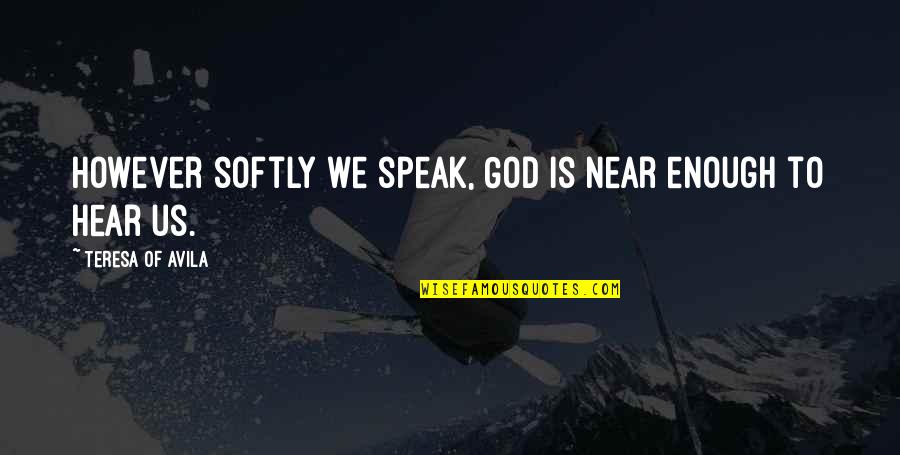 To Speak Quotes By Teresa Of Avila: However softly we speak, God is near enough To Speak Quotes By Teresa Of Avila: However softly we speak, God is near enough
