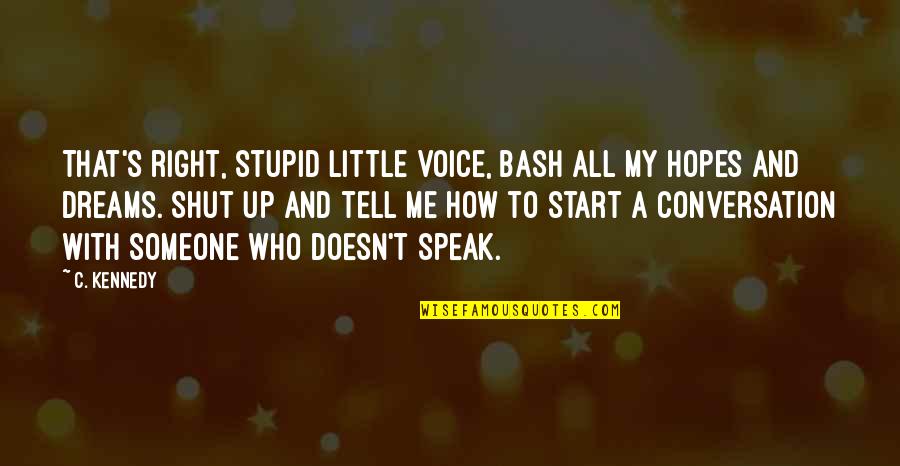 To Speak Up Quotes By C. Kennedy: That's right, stupid little voice, bash all my