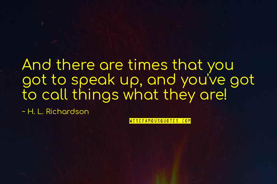 To Speak Up Quotes By H. L. Richardson: And there are times that you got to