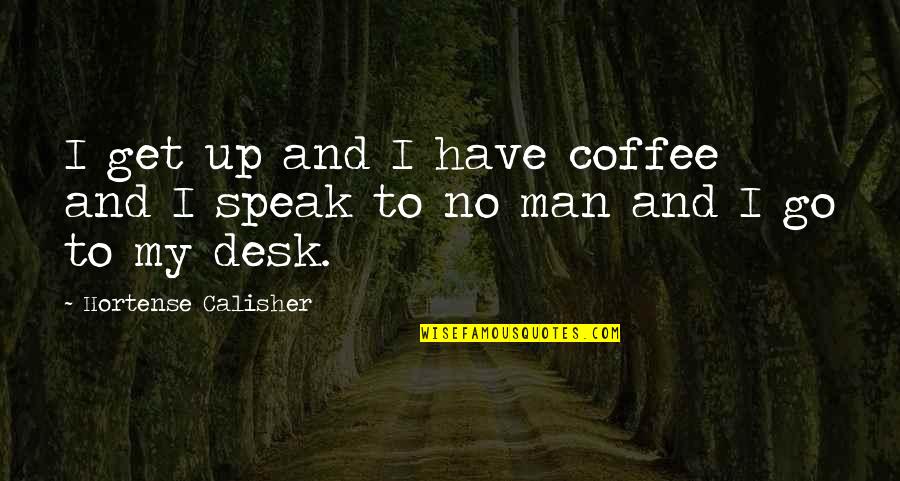 To Speak Up Quotes By Hortense Calisher: I get up and I have coffee and