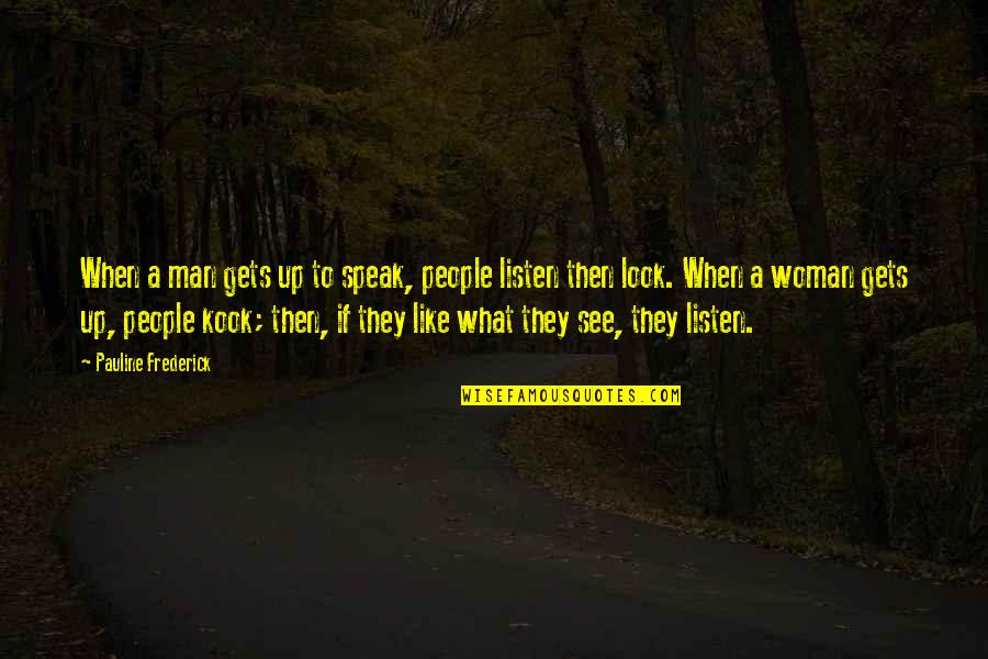 To Speak Up Quotes By Pauline Frederick: When a man gets up to speak, people