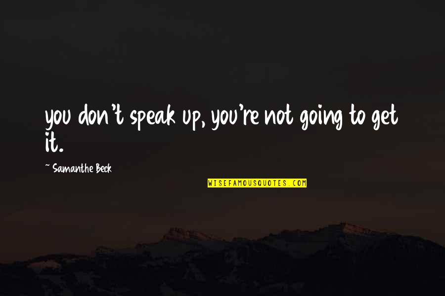 To Speak Up Quotes By Samanthe Beck: you don't speak up, you're not going to