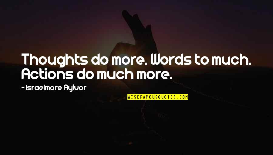 To Speak Your Mind Quotes By Israelmore Ayivor: Thoughts do more. Words to much. Actions do To Speak Your Mind Quotes By Israelmore Ayivor: Thoughts do more. Words to much. Actions do