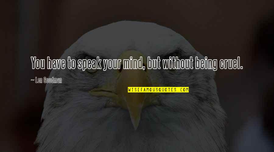 To Speak Your Mind Quotes By Len Goodman: You have to speak your mind, but without To Speak Your Mind Quotes By Len Goodman: You have to speak your mind, but without