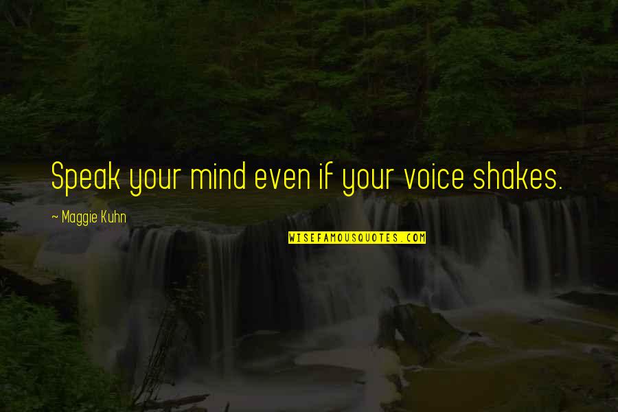 To Speak Your Mind Quotes By Maggie Kuhn: Speak your mind even if your voice shakes. To Speak Your Mind Quotes By Maggie Kuhn: Speak your mind even if your voice shakes.