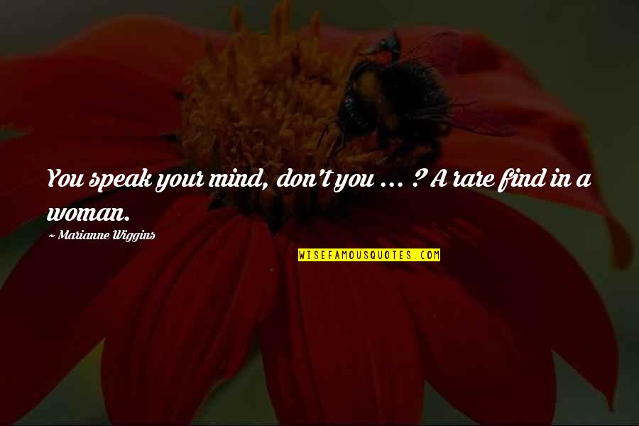 To Speak Your Mind Quotes By Marianne Wiggins: You speak your mind, don't you ... ? To Speak Your Mind Quotes By Marianne Wiggins: You speak your mind, don't you ... ?