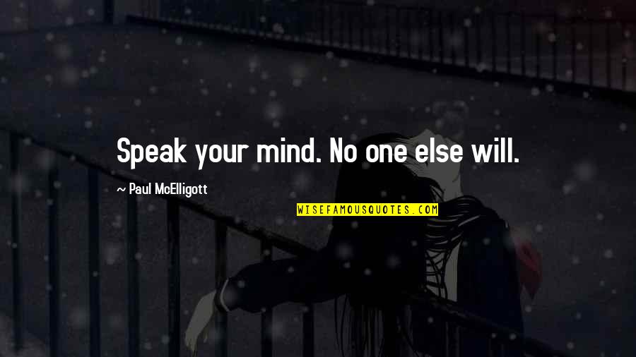 To Speak Your Mind Quotes By Paul McElligott: Speak your mind. No one else will. To Speak Your Mind Quotes By Paul McElligott: Speak your mind. No one else will.