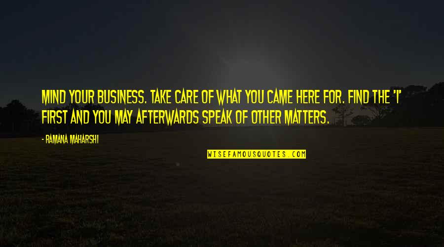 To Speak Your Mind Quotes By Ramana Maharshi: Mind your business. Take care of what you To Speak Your Mind Quotes By Ramana Maharshi: Mind your business. Take care of what you