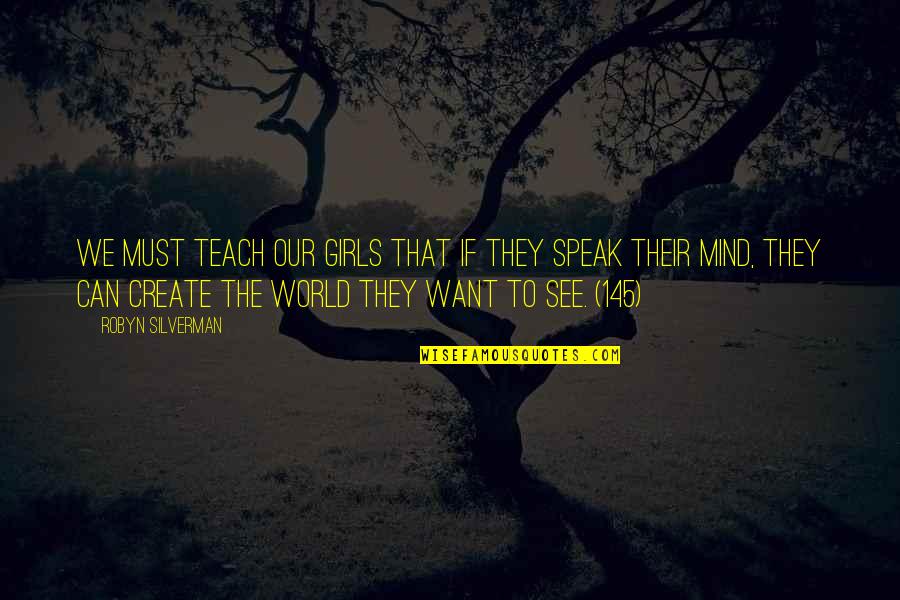 To Speak Your Mind Quotes By Robyn Silverman: We must teach our girls that if they To Speak Your Mind Quotes By Robyn Silverman: We must teach our girls that if they