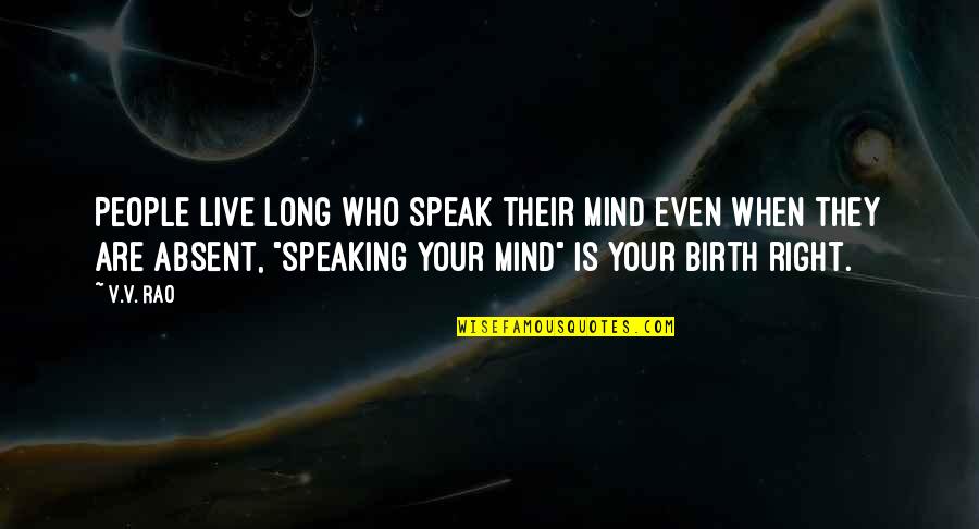 To Speak Your Mind Quotes By V.V. Rao: People live long who speak their mind even To Speak Your Mind Quotes By V.V. Rao: People live long who speak their mind even