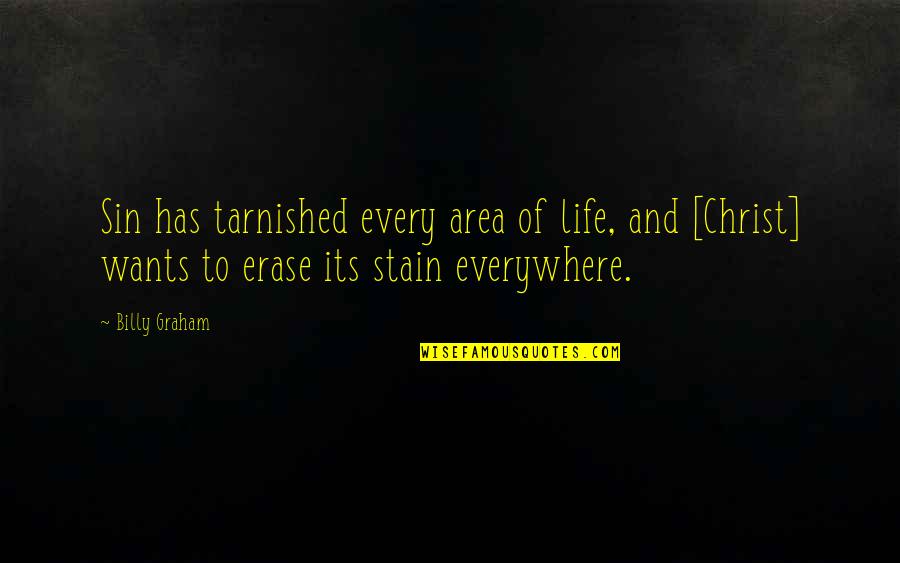 To Stain Quotes By Billy Graham: Sin has tarnished every area of life, and To Stain Quotes By Billy Graham: Sin has tarnished every area of life, and
