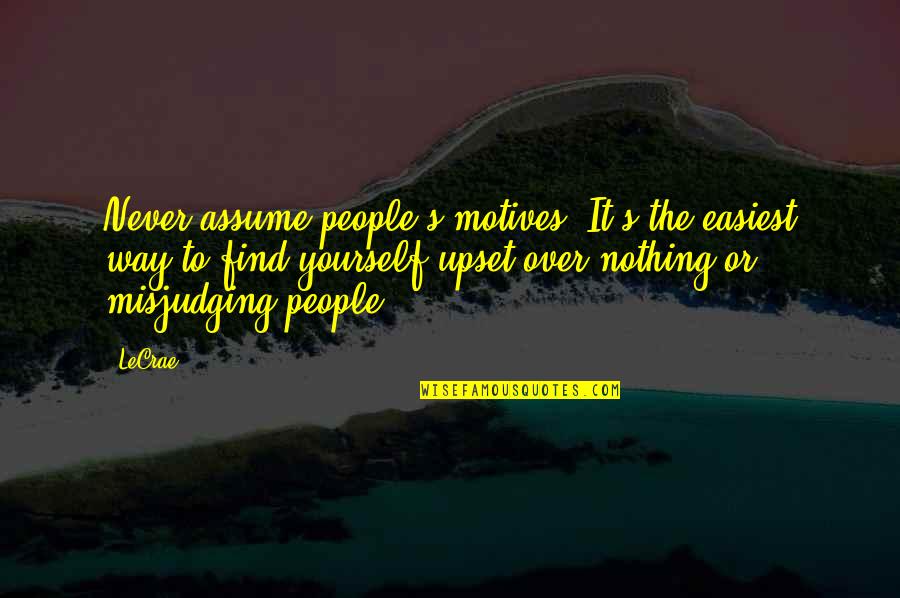 To Stain Wood Quotes By LeCrae: Never assume people's motives. It's the easiest way