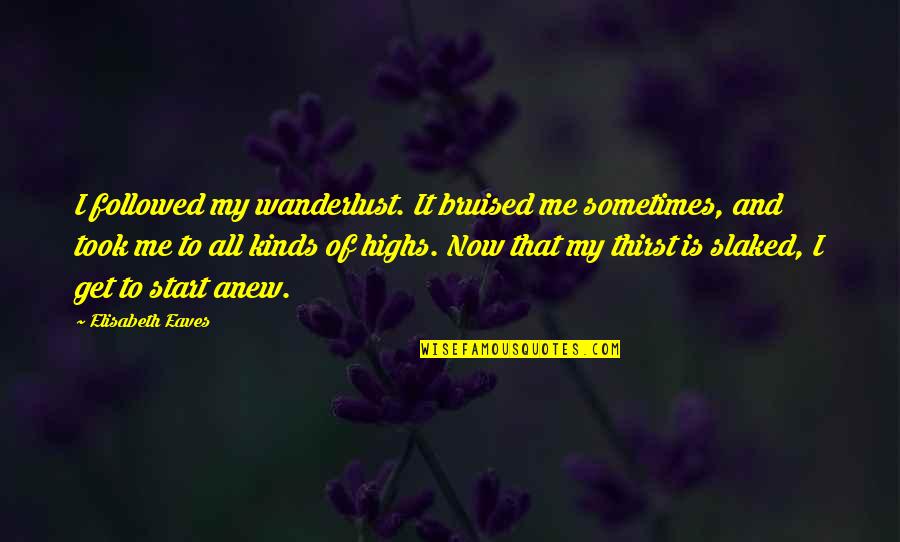 To Start Anew Quotes By Elisabeth Eaves: I followed my wanderlust. It bruised me sometimes,