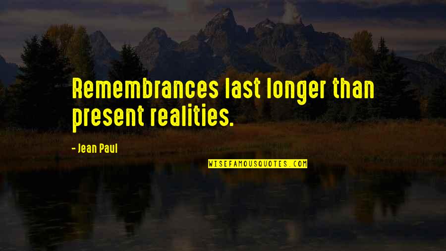 To Start Anew Quotes By Jean Paul: Remembrances last longer than present realities.