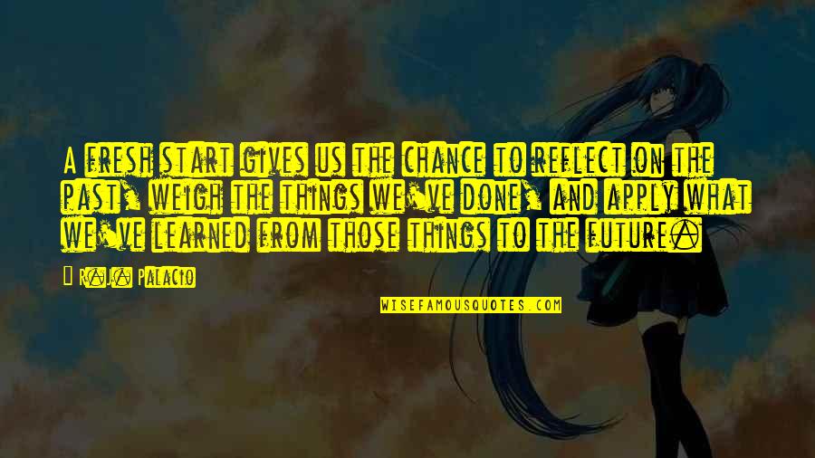 To Start Fresh Quotes By R.J. Palacio: A fresh start gives us the chance to