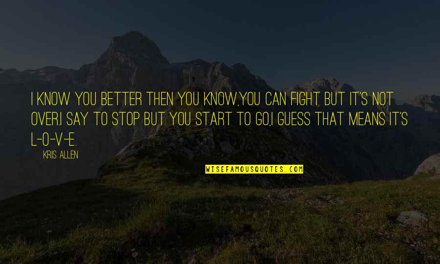 To Start Over Quotes By Kris Allen: I know you better then you know,you can
