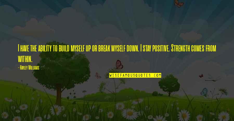 To Stay Positive Quotes By Hayley Williams: I have the ability to build myself up
