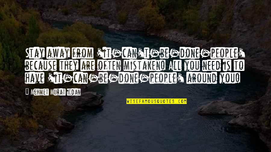 To Stay Positive Quotes By Mehmet Murat Ildan: Stay away from 'it-can't-be-done-people' because they are often