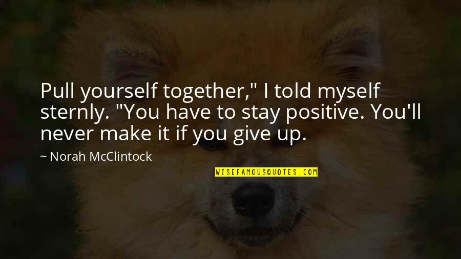 To Stay Positive Quotes By Norah McClintock: Pull yourself together," I told myself sternly. "You