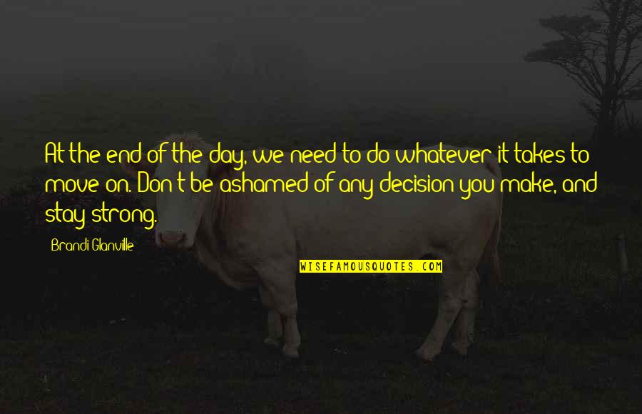 To Stay Strong Quotes By Brandi Glanville: At the end of the day, we need To Stay Strong Quotes By Brandi Glanville: At the end of the day, we need