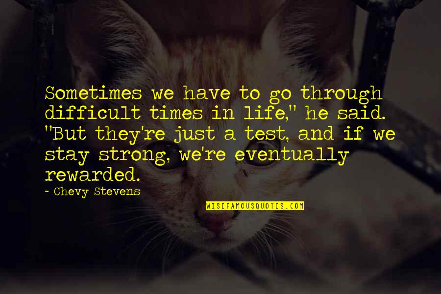 To Stay Strong Quotes By Chevy Stevens: Sometimes we have to go through difficult times