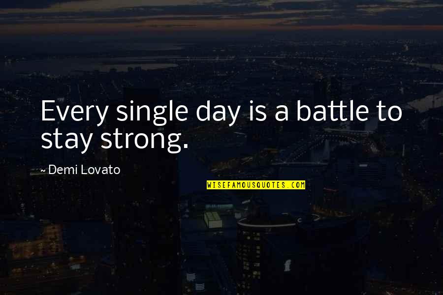 To Stay Strong Quotes By Demi Lovato: Every single day is a battle to stay