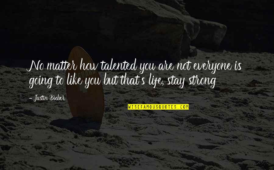 To Stay Strong Quotes By Justin Bieber: No matter how talented you are not everyone