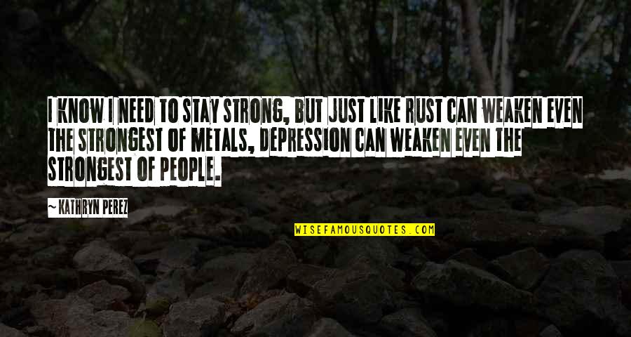 To Stay Strong Quotes By Kathryn Perez: I know I need to stay strong, but To Stay Strong Quotes By Kathryn Perez: I know I need to stay strong, but