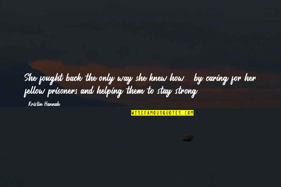 To Stay Strong Quotes By Kristin Hannah: She fought back the only way she knew To Stay Strong Quotes By Kristin Hannah: She fought back the only way she knew