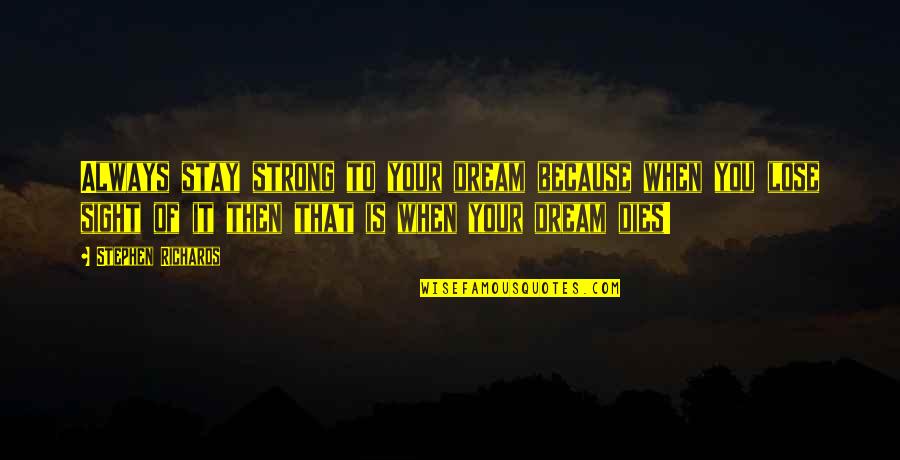 To Stay Strong Quotes By Stephen Richards: Always stay strong to your dream because when To Stay Strong Quotes By Stephen Richards: Always stay strong to your dream because when
