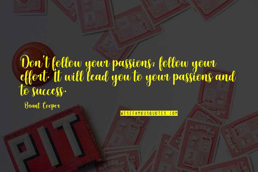 To Success Quotes By Brant Cooper: Don't follow your passions; follow your effort. It