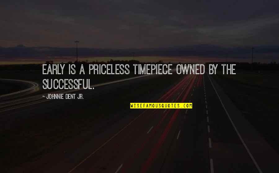 To Success Quotes By Johnnie Dent Jr.: Early is a priceless timepiece owned by the