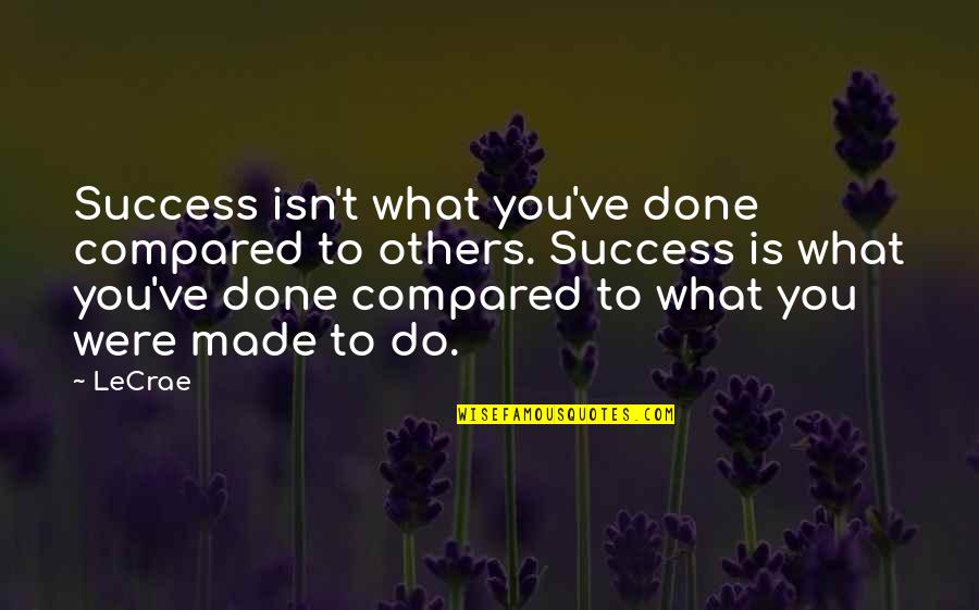 To Success Quotes By LeCrae: Success isn't what you've done compared to others.