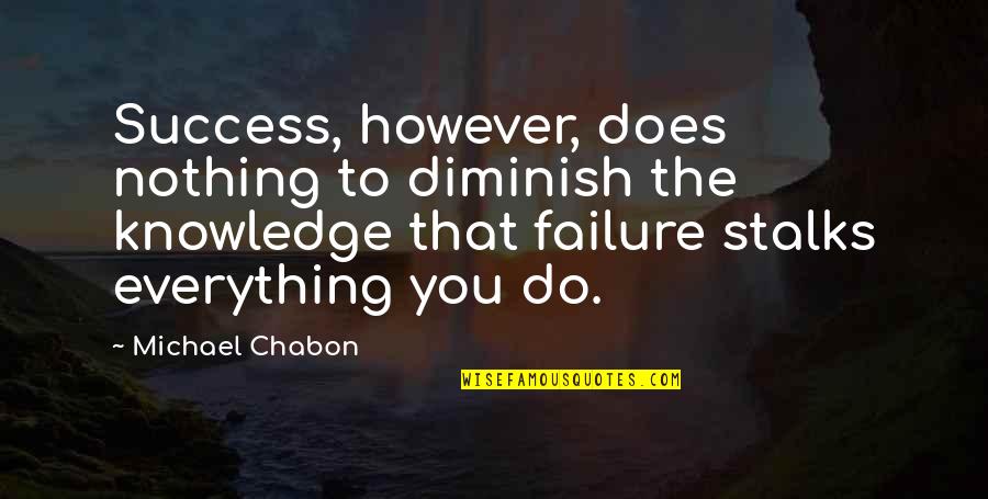 To Success Quotes By Michael Chabon: Success, however, does nothing to diminish the knowledge